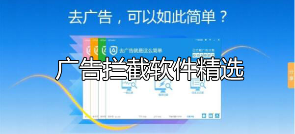 廣告攔截軟件哪個(gè)好？怎么攔截電腦彈窗廣告軟件下載[精選]