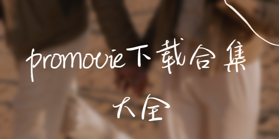promovie免費下載-promovie官方版/最新版/安卓版-promovie下載合集大全
