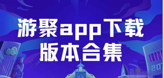 游聚app下載-游聚app手機版/安卓版/最新版-游聚app下載版本合集