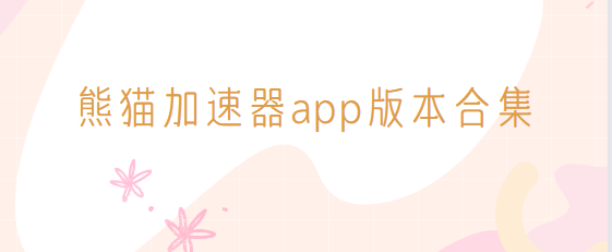 熊貓加速器app下載-熊貓加速器安卓版/最新版/官方版-熊貓加速器app版本合集