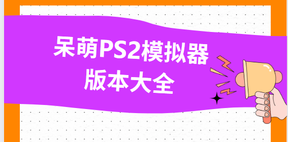 呆萌PS2模擬器下載-呆萌PS2模擬器破解版/最新版/手機(jī)版-呆萌PS2模擬器版本大全