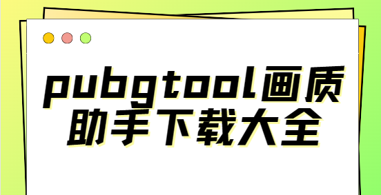 pubgtool畫質(zhì)助手安裝-pubgtool畫質(zhì)助手官方版/安卓版/最新版