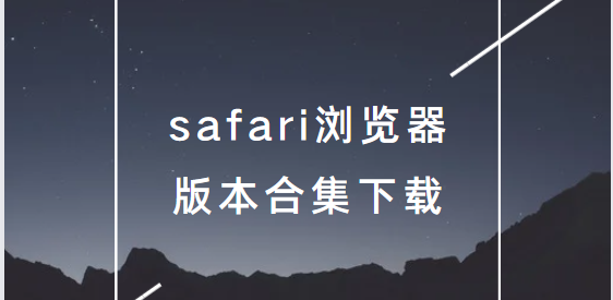 safari瀏覽器下載安裝-safari瀏覽器手機版/安卓版/最新版-safari瀏覽器版本合集下載