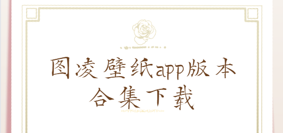 圖凌壁紙app下載-圖凌壁紙app破解版/最新版/官方版-圖凌壁紙app版本合集下載