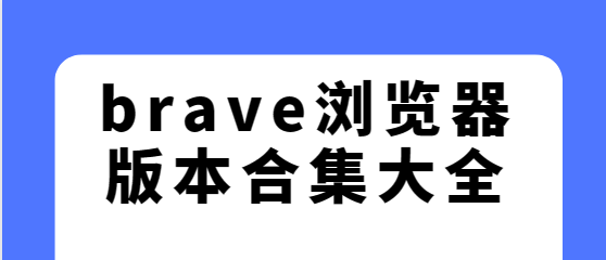 brave瀏覽器app下載-brave瀏覽器安卓版/最新版/手機版-brave瀏覽器版本合集大全