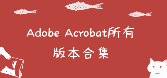 Adobe Acrobat下載安裝-Adobe Acrobat破解版/免費版/中文版-Adobe Acrobat所有版本合集