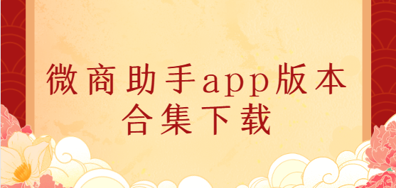 微商助手app下載-微商助手app免費(fèi)版/會(huì)員版/高級(jí)版-微商助手app版本合集下載