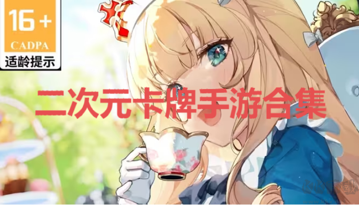 二次元卡牌手游下載-二次元卡牌手游排行榜-二次元卡牌手游合集