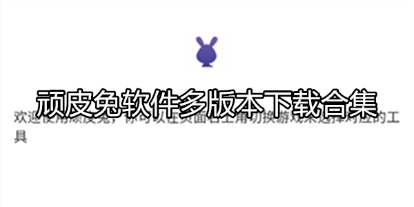 頑皮兔版本合集-頑皮兔游戲盒子推薦-頑皮兔最新版/官方版/專(zhuān)業(yè)版/安卓版