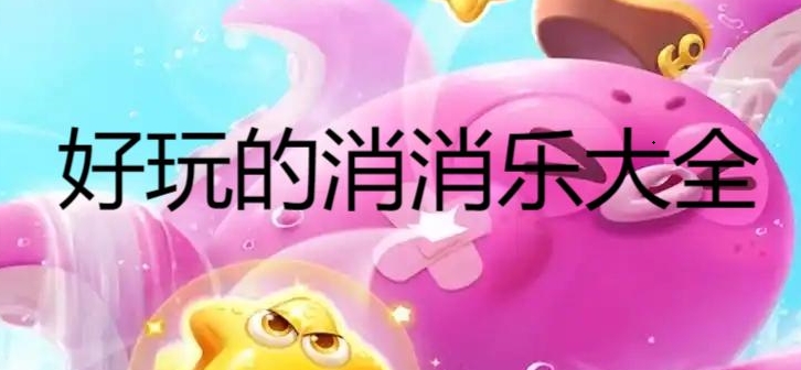 好玩的消消樂大全-經典消消樂游戲合集-各種熱門消消樂游戲推薦