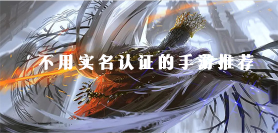 免實(shí)名制手游下載-不用實(shí)名認(rèn)證的游戲推薦-好玩的免實(shí)名制游戲大全