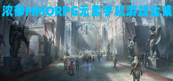 濃郁MMORPG元素手機游戲合集-超好玩的MMORPG手游推薦-大型MMORPG游戲大全