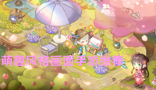 萌趣風(fēng)格畫(huà)面手游推薦-Q版萌趣畫(huà)風(fēng)游戲合集-可愛(ài)萌趣手機(jī)游戲大全