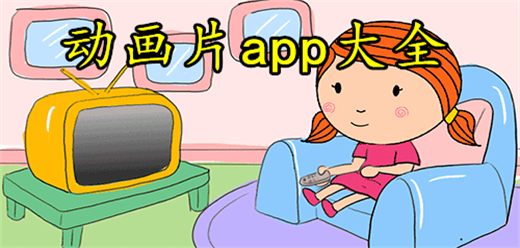 動(dòng)畫片app大全-動(dòng)畫片app大全合集-動(dòng)畫片app大全推薦